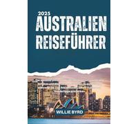 AUSTRALIEN REISEFÜHRER 2025: Der neueste umfassende Reiseführer, um versteckte Schätze und Abenteueraktivitäten zu entdecken, während Sie Top-Attraktionen, lokale Kultur und Insidertipps entdecken