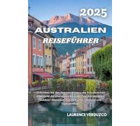 AUSTRALIEN REISEFÜHRER 2025: "Erkunden Sie den See von Annecy, die französischen Alpen und die charmante Altstadt: Top-Attraktionen, Outdoor-Abenteuer, lokale Küche, Festivals und Tagesausflüge
