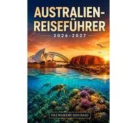 AUSTRALIEN-REISEFÜHRER 2026-2027: Der Reiseführer zu Sydney, Melbourne, Brisbane, Cairns, Great Barrier Reef, Uluru, Sydney Opera House, Bondi Beach, ... Daintree Rainforest, Gold Coast und Tasmanien