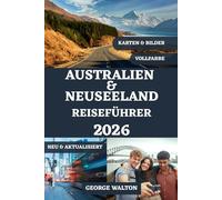 AUSTRALIEN UND NEUSEELAND REISEFÜHRER 2026 (VOLLFARBE): Ihr komplettes Handbuch zu ikonischen Städten, atemberaubenden Landschaften, malerischen ... (Essentielle & Vollständige Reiseführer)