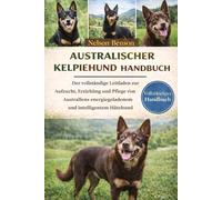 AUSTRALISCHER-KELPIE-HUND-HANDBUCH: Der vollständige Leitfaden zur Aufzucht, Erziehung und Pflege von Australiens energiegeladenem und intelligentem Hütehund
