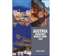 AUSTRIA CHRISTMAS MARKET BOOK 2025: Discover Timeless Traditions, Holiday Treats, Charming Stalls, and Festive Cheer Across Iconic Christmas Markets