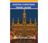 Austria Christmas Travel Guide: A festive journey through Austrian winter magic - markets, mountains, culture & cozy traditions. (EXPLORE MORE, SPEND LESS)