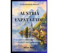 Austria Expat Guide: Real Life Beyond the Postcards: Settling, Working, and Integrating in Austria (Living Abroad by Obscyra)