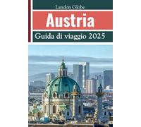 Austria Guida di viaggio 2025: Esplora Vienna, Salisburgo, il Tirolo e altri tesori nascosti