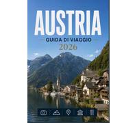 AUSTRIA GUIDA DI VIAGGIO 2026: Scopri l'anima di ogni destinazione