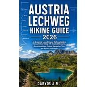 Austria Lechweg Hiking Guide 2026: An Essential Long-Distance Walking Guide to the Lech River Valley with Detailed Itineraries, Accommodation Options, ... Landscapes (Nature Routes Travel Series)