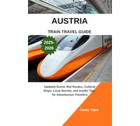 AUSTRIA TRAIN TRAVEL GUIDE 2025-2026: Updated Scenic Rail Routes, Cultural Stops, Local Secrets, and Insider Tips for Adventurous Travelers