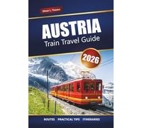 AUSTRIA TRAIN TRAVEL GUIDE 2026: Scenic Rail Journeys, Alpine Routes, Itineraries, Maps, and Practical Tips for Exploring Europe