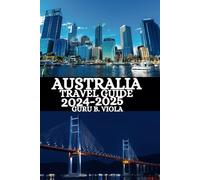 AUSTRIA TRAVEL GUIDE 2024-2025: Discover Sydney Melbourne Cairns Brisbane Perth Adelaide Darwin Hobart Gold Coast Canberra And More