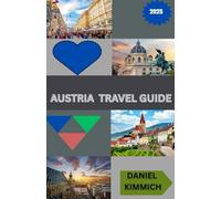 AUSTRIA TRAVEL GUIDE 2025: Discover Vienna, Salzburg, the Alps & Beyond - Culture, History, Food, and Scenic Adventures for Every Traveler