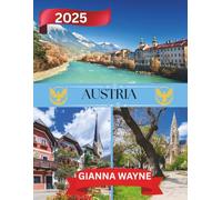 Austria travel guide 2025: Embark on an Unforgettable Odyssey: Navigating Austria's Cultural Tapestry, Enchanting Landscapes, and Dynamic Urban Vistas ... Companion for the Discerning Traveler in 2025