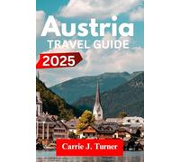 AUSTRIA TRAVEL GUIDE 2025: EXPLORE VIENNA, SALZBURG, INNSBRUCK LIKE AN INDIGENE