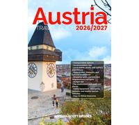 AUSTRIA TRAVEL GUIDE 2026/2027: Discover AUSTRIA from arrival to departure with a well-detailed guide that helps you see more in half the time through ... advice, budget guidance, and top attractions