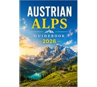 Austrian Alps Guidebook 2026: Explore Storybook Villages, Legendary Ski Resorts, Panoramic Mountain Roads, Scenic Hiking Trails, and the Best of Austria's Alpine Heartland.