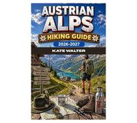 AUSTRIAN ALPS HIKING GUIDE 2026-2027: A Complete Trail Guide to Scenic Routes, Hidden Gems, and Multi-Day Alpine Adventures Across Austria (The Ultimate Hiking Guide Series)