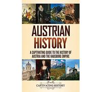 Austrian History: A Captivating Guide to the History of Austria and the Habsburg Empire