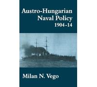Austro-Hungarian Naval Policy, 1904-1914: 1 (Cass Series: Naval Policy and History)