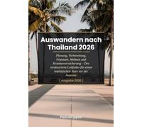 Auswandern nach Thailand 2026: Planung, Vorbereitung, Finanzen, Wohnen und Krankenversicherung - Der strukturierte Leitfaden für einen realistischen ... der Ausreise (Auswandern & Leben in Thailand)
