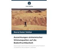 Auswirkungen einheimischer Siliziumquellen auf die Bodenfruchtbarkeit: Auswirkungen einheimischer Siliziumquellen auf die Produktion und Qualität von Reis auf Böden in Jharkhand