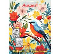 AUSZEIT Birds and Flowers -Malbuch für Erwachsene -Entspannung und Stressabbau -ein magisches Ausmalbuch mit 50 ausgewählten Motiven: -Ausmalbilder ... Vögel Blumen Schmetterlinge