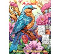 AUSZEIT Birds and Flowers -Malbuch für Erwachsene -Entspannung und Stressabbau -ein magisches Ausmalbuch mit 50 ausgewählten Motiven: -Ausmalbilder ... Vögel Blumen Schmetterlinge
