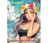 AUSZEIT hawaiianische Schönheit -Malbuch für Erwachsene -Entspannung und Stressabbau -ein magisches Ausmalbuch mit 50 ausgewählten Motiven: ... -zauberhafte Mädchen am Strand