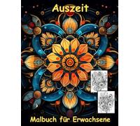 AUSZEIT Steampunk Blumen Mandala -Malbuch für Erwachsene -Entspannung und Stressabbau -ein magisches Ausmalbuch mit 50 ausgewählten Motiven: ... -Mandala Flower Steampunk Blumen