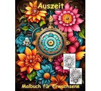 AUSZEIT Steampunk Blumen Mandala -Malbuch für Erwachsene -Entspannung und Stressabbau -ein magisches Ausmalbuch mit 50 ausgewählten Motiven: ... -Mandala Flower Steampunk Blumen