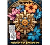AUSZEIT Steampunk Blumen Mandala -Malbuch für Erwachsene -Entspannung und Stressabbau -ein magisches Ausmalbuch mit 50 ausgewählten Motiven: ... Flower Steampunk Blumen -Gelassenheit