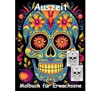 AUSZEIT -Totenköpfe -La Catrina -Malbuch für Erwachsene -Entspannung und Stressabbau -ein magisches Ausmalbuch mit 50 ausgewählten Motiven: ... -Ausmalbilder Totenköpfe La Catrina Blumen