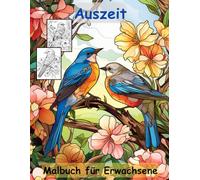 AUSZEIT Vögel und Blumen -Malbuch für Erwachsene -Entspannung und Stressabbau -ein magisches Ausmalbuch mit 50 ausgewählten Motiven: -Ausmalbilder ... Birds and Flowers Schmetterlinge