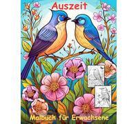 AUSZEIT Vögel und Blumen -Malbuch für Erwachsene -Entspannung und Stressabbau -ein magisches Ausmalbuch mit 50 ausgewählten Motiven: -Ausmalbilder ... Birds and Flowers Schmetterlinge