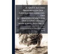 Auszüge Aus Den Protokollen Der ... Generalversammlung Der Actiengesellschaft Für Den Ludwig-donau-main-kanal, Volume 2...