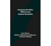 Auszug aus der Alten, Mittleren und Neueren Geschichte
