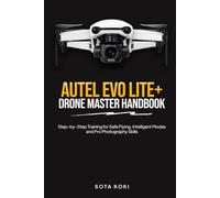 AUTEL EVO LITE+ DRONE MASTER HANDBOOK: Step by Step Training for Safe Flying, Intelligent Modes and Pro Photography Skills