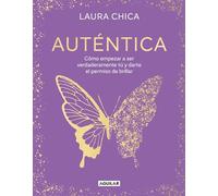 Auténtica: Cómo Empezar a Ser Verdaderamente Tú Y Darte El Permiso de Brillar / Authentic: Cómo empezar a ser verdaderamente tú y darte el permiso de brillar