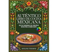 Auténtico Libro de Cocina Mexicana: Recetas Tradicionales del Corazón de México para la Cocina Casera