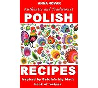 Authentic And Traditional Polish Recipes: Inspired By Babcia's Big Black Book Of Recipes