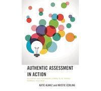 Authentic Assessment in Action: An Everyday Guide for Bringing Learning to Life through Meaningful Assessment