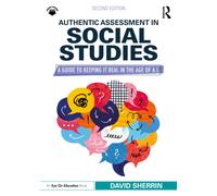 Authentic Assessment in Social Studies : A Guide to Keeping it Real in the Age of A.I.