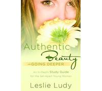 Authentic Beauty, Going Deeper: A Study Guide for the Set-Apart Young Woman: Going Deeper: An In-Depth Study Guide for the Set-Apart Young Woman