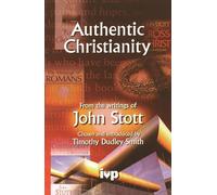 Authentic Christianity: From The Writings Of John Stott