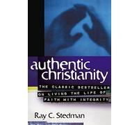 Authentic Christianity: The Classic Bestseller on Living the Life of Faith With Integrity