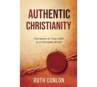 Authentic Christianity: The Marks of True Faith in a Complex World