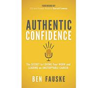 Authentic Confidence: The Secret to Loving Your Work and Leading an Unstoppable Career