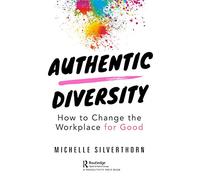Authentic Diversity – How to Change the Workplace for Good – Taylor & Francis Group