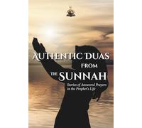 Authentic Duas from the Sunnah: Stories of Answered Prayers in the Prophet's Life