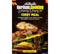 Authentic German Cooking Delicious Recipes for Every Meal: Flavorful Dishes with Vibrant Photos for Perfect German Flavors