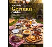 Authentic German Cuisine: A table laid for sharing - recipes to cook, stories to keep. (International Cuisines)